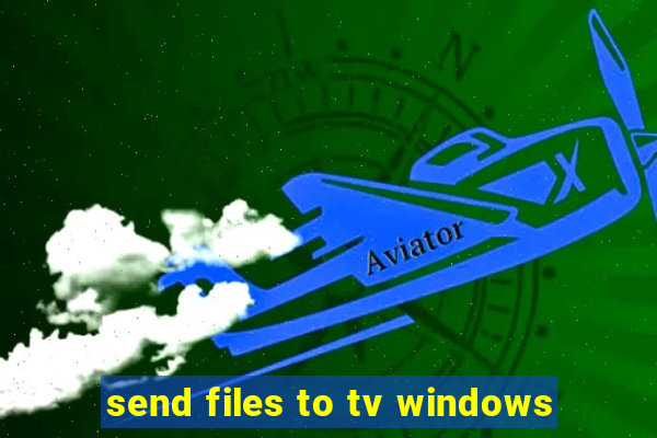 send files to tv windows